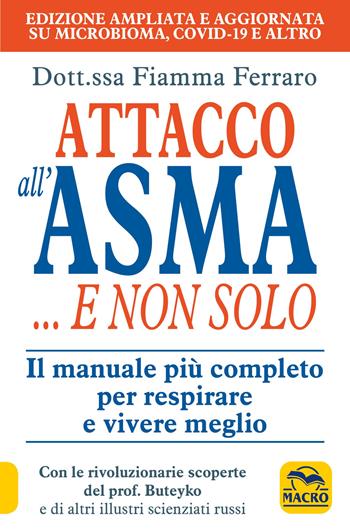 Attacco all'asma... e non solo. Il manuale più completo per respirare e vivere meglio, grazie alle rivoluzionarie scoperte del prof. Buteyko e di altri illustri scie - Fiamma Ferraro - Libro Gruppo Editoriale Macro 2020, La biblioteca del benessere | Libraccio.it