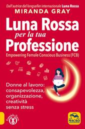 Luna Rossa per la tua professione. Donne al lavoro: consapevolezza, organizzazione, creatività senza stress