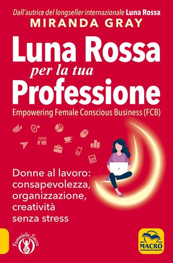 Luna Rossa per la tua professione. Donne al lavoro: consapevolezza, organizzazione, creatività senza stress - Miranda Gray - Libro Gruppo Editoriale Macro 2021, Femminile sacro | Libraccio.it