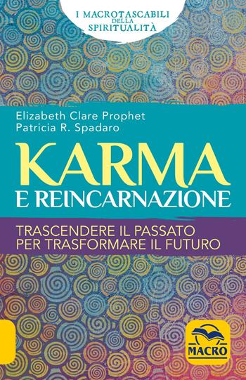 Karma e reincarnazione. Trascendere il passato per trasformare il futuro - Elizabeth Clare Prophet, Patricia R. Spadaro - Libro Gruppo Editoriale Macro 2019, I Macro tascabili della spiritualità | Libraccio.it