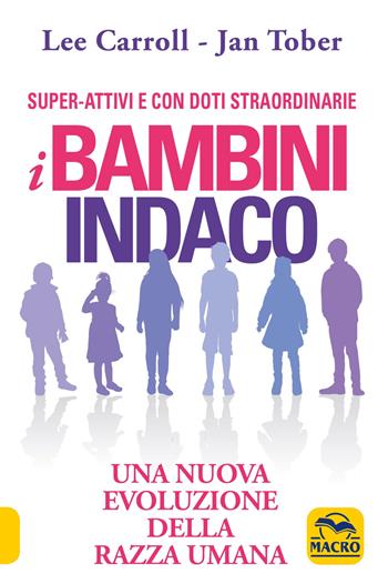 I bambini indaco. Super-Attivi e con doti straordinarie. Una nuova evoluzione della razza umana - Lee Carroll, Jan Tober - Libro Macro Edizioni 2019, Nuova saggezza | Libraccio.it