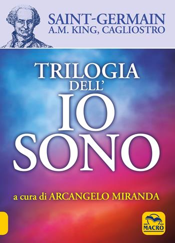Trilogia dell'io sono - Alessandro (conte di) Cagliostro, (conte di) Saint-Germain, A. M. King - Libro Gruppo Editoriale Macro 2019, Nuova saggezza | Libraccio.it