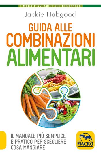 Guida alle combinazioni alimentari. Il manuale più semplice e pratico per scegliere cosa mangiare - Jackie Habgood - Libro Gruppo Editoriale Macro 2020, I Macro tascabili del benessere | Libraccio.it