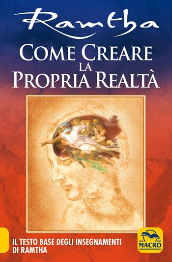 Come creare la propria realtà. Il testo base degli insegnamenti di Ramtha - Ramtha - Libro Gruppo Editoriale Macro 2020, Nuova saggezza | Libraccio.it