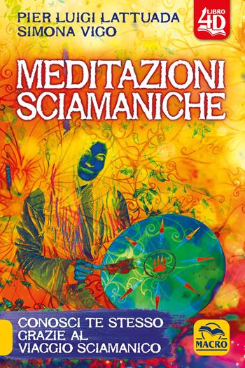 Meditazioni sciamaniche 4D. Conosci te stesso grazie al viaggio sciamanico - Pierluigi Lattuada, Simona Vigo - Libro Macro Edizioni 2020, Nuova saggezza | Libraccio.it