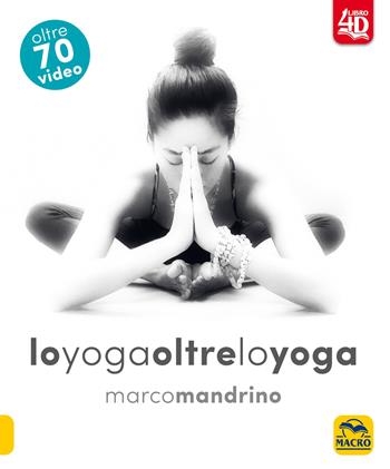 Lo yoga oltre lo yoga 4D - Marco Mandrino - Libro Gruppo Editoriale Macro 2020, Tecniche corporee | Libraccio.it