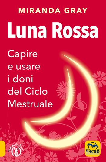 Luna rossa. Capire e usare i doni del ciclo mestruale - Miranda Gray - Libro Macro Edizioni 2020 | Libraccio.it