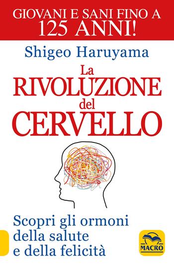 La rivoluzione del cervello. Scopri gli ormoni della salute e della felicità - Shigeo Haruyama - Libro Macro Edizioni 2020, La biblioteca del benessere | Libraccio.it