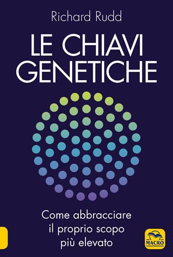 Le chiavi genetiche. Come abbracciare il proprio scopo più elevato - Richard Rudd - Libro Gruppo Editoriale Macro 2021, Nuova saggezza | Libraccio.it