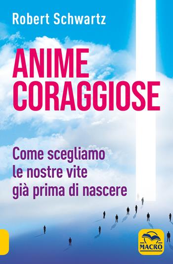 Anime coraggiose. Come scegliamo le nostre vite già prima di nascere - Robert Schwartz - Libro Macro Edizioni 2020, Nuova saggezza | Libraccio.it