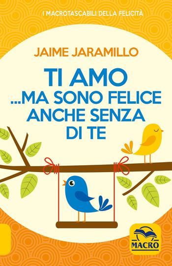 Ti amo... ma sono felice anche senza di te - Jaime Jaramillo - Libro Macro Edizioni 2020, I Macro tascabili della felicità | Libraccio.it