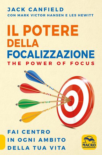 Il potere della focalizzazione. The power of focus. Fai centro in ogni ambito della tua vita - Jack Canfield, Mark Victor Hansen, Les Hewitt - Libro Macro Edizioni 2023, Essere Felici | Libraccio.it