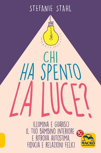Chi ha spento la luce? Illumina e guarisci il tuo bambino interiore e ritrova autostima, fiducia e relazioni felici - Stefanie Stahl - Libro Macro Edizioni 2022, Essere Felici | Libraccio.it