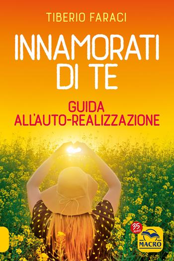 Innamorati di te. Guida all'auto-realizzazione - Tiberio Faraci - Libro Gruppo Editoriale Macro 2022, Essere Felici | Libraccio.it
