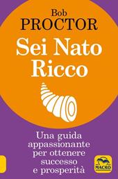 Sei nato ricco. Una guida appassionante per ottenere successo e prosperità