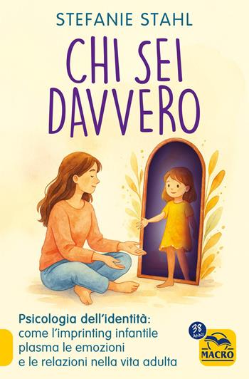 Chi sei davvero. Psicologia dell'identità: come l'imprinting infantile plasma le emozioni e le relazioni nella vita adulta - Stefanie Stahl - Libro Macro Edizioni 2026, Essere Felici | Libraccio.it