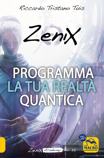 Programma la tua realtà quantica. Zenix Academy. Vol. 2 - Riccardo Tristano Tuis - Libro Gruppo Editoriale Macro 2024, Essere Felici | Libraccio.it