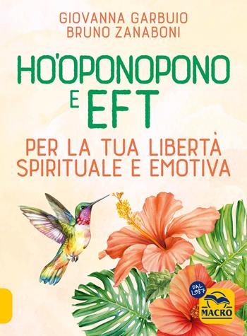 Ho'oponopono e EFT. Per la tua libertà spirituale e emotiva - Giovanna Garbuio, Bruno Zanaboni - Libro Gruppo Editoriale Macro 2024, Essere Felici | Libraccio.it