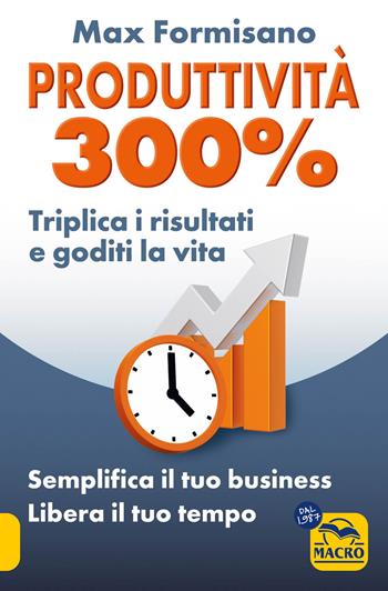 Produttività 300%. Semplifica il tuo business: libera il tuo tempo - Massimiliano Formisano - Libro Gruppo Editoriale Macro 2024, La scienza della mente | Libraccio.it