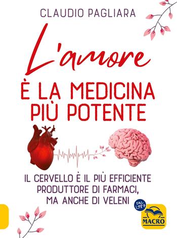 L'amore è la medicina più potente - Claudio Pagliara - Libro Gruppo Editoriale Macro 2025, Essere Felici | Libraccio.it