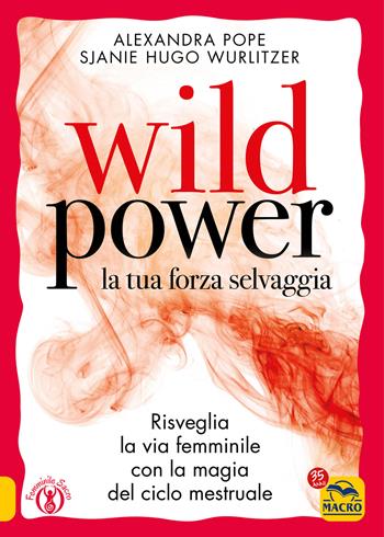 Wild power la tua forza selvaggia. Risveglia la via femminile con la magia del ciclo mestruale - Alexandra Pope, Sjanie Hugo Wurlitzer - Libro Gruppo Editoriale Macro 2022, Femminile sacro | Libraccio.it