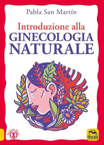 Introduzione alla ginecologia naturale - Pabla San Martín - Libro Gruppo Editoriale Macro 2021, Femminile sacro | Libraccio.it