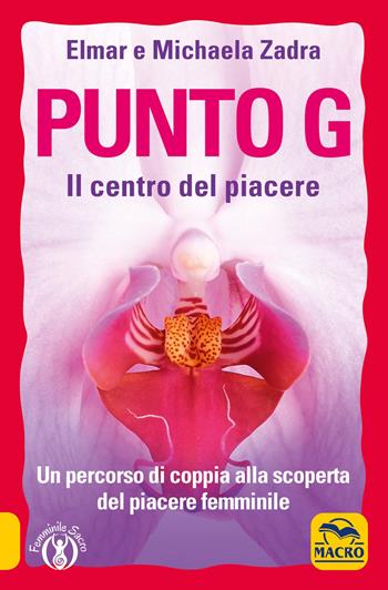 Punto G. Il centro del piacere. Un percorso di coppia alla scoperta del piacere femminile - Elmar Zadra, Michaela Zadra - Libro Macro Edizioni 2021, Femminile sacro | Libraccio.it