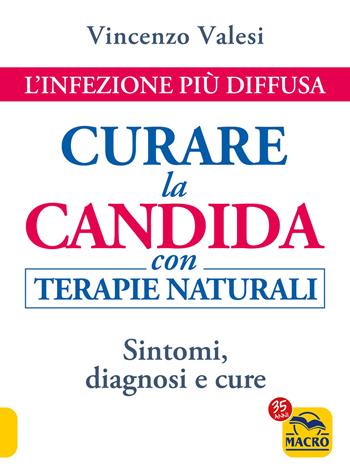 Curare la candida con terapie naturali. L'infezione più diffusa. Sintomi, diagnosi e cure - Vincenzo Valesi - Libro Macro Edizioni 2022, Femminile sacro | Libraccio.it