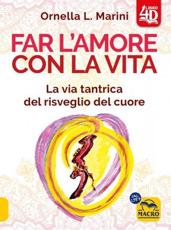 Far l'amore con la vita 4D. La via tantrica del risveglio del cuore. Con 44 carte divinatorie. Con video - Ornella L. Marini - Libro Macro Edizioni 2023, Amore consapevole | Libraccio.it