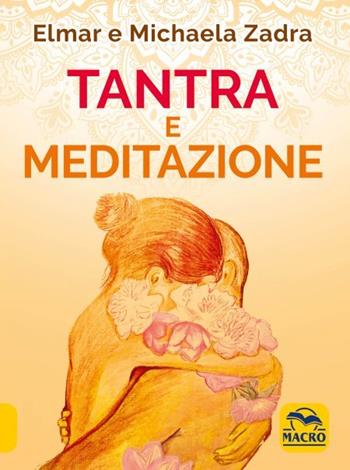 Tantra e meditazione - Elmar Zadra, Michaela Zadra - Libro Macro Edizioni 2023, Amore consapevole | Libraccio.it