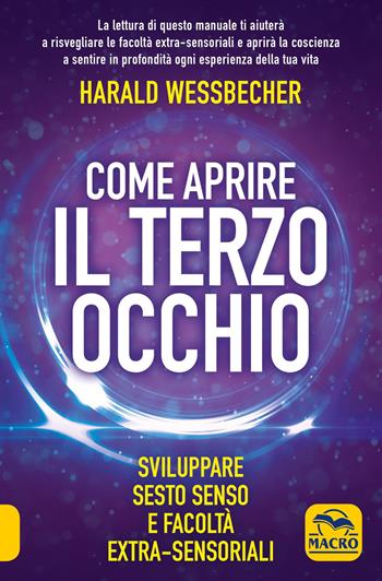 Come aprire il terzo occhio. Sviluppare sesto senso e facoltà extra-sensoriali - Harald Wessbecher - Libro Gruppo Editoriale Macro 2021, Sesto senso | Libraccio.it