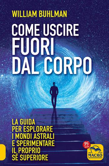 Come uscire fuori dal corpo. La guida per esplorare i mondi astrali e sperimentare il proprio sé superiore - William Buhlman - Libro Macro Edizioni 2022, Sesto senso | Libraccio.it