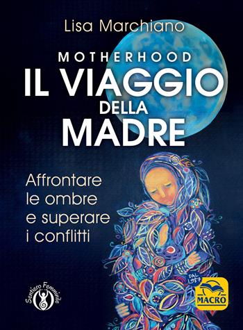 Motherhood. Il viaggio della madre - Lisa Marchiano - Libro Gruppo Editoriale Macro 2024, Sentiero femminile | Libraccio.it