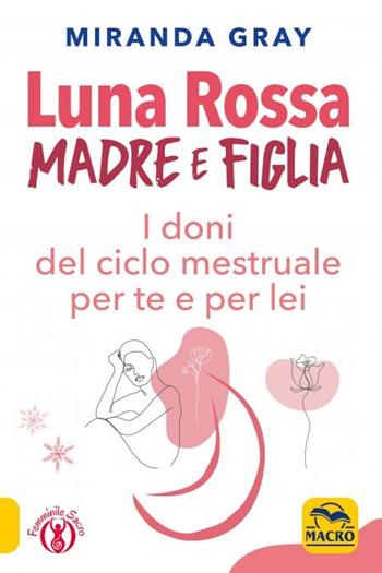 Luna rossa. Madre e figlia. I doni del ciclo mestruale per te e per lei - Miranda Gray - Libro Gruppo Editoriale Macro 2023, Femminile sacro | Libraccio.it