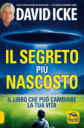 Il segreto più nascosto. Il libro che può cambiare la tua vita - David Icke - Libro Gruppo Editoriale Macro 2021, Verità nascoste | Libraccio.it