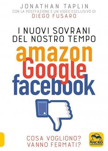 I nuovi sovrani del nostro tempo. Amazon, Google, Facebook. Cosa vogliono? Vanno fermati? - Jonathan Taplin - Libro Macro Edizioni 2021, Verità nascoste | Libraccio.it