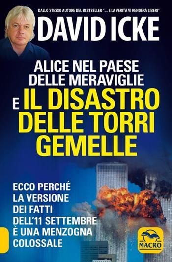 Alice nel paese delle meraviglie e il disastro delle Torri Gemelle. Ecco perché la versione ufficiale dei fatti dell'11 settembre è una menzogna colossale - David Icke - Libro Gruppo Editoriale Macro 2021, Verità nascoste | Libraccio.it
