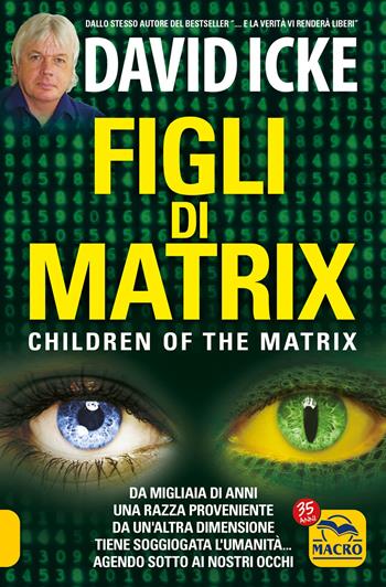 Figli di Matrix. Da migliaia di anni una razza proveniente da un'altra dimensione tiene soggiogata l'umanità... agendo sotto ai nostri occhi - David Icke - Libro Gruppo Editoriale Macro 2022, Verità nascoste | Libraccio.it