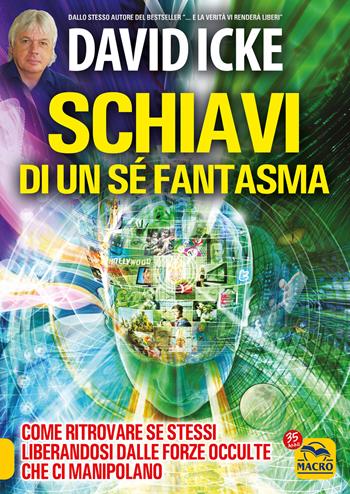 Schiavi di un sé fantasma. Come ritrovare se stessi liberandosi dalle forze occulte che ci manipolano - David Icke - Libro Gruppo Editoriale Macro 2022, Verità nascoste | Libraccio.it
