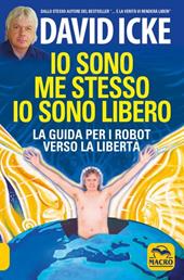 Io sono me stesso io sono libero. La guida per i robot verso la libertà. Nuova ediz.