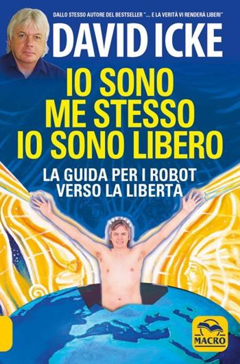Io sono me stesso io sono libero. La guida per i robot verso la libertà. Nuova ediz. - David Icke - Libro Gruppo Editoriale Macro 2023, Verità nascoste | Libraccio.it