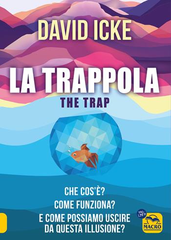 La trappola-The trap. Che cos'è? Come funziona? E come possiamo uscire da questa illusione? - David Icke - Libro Gruppo Editoriale Macro 2024, Verità nascoste | Libraccio.it