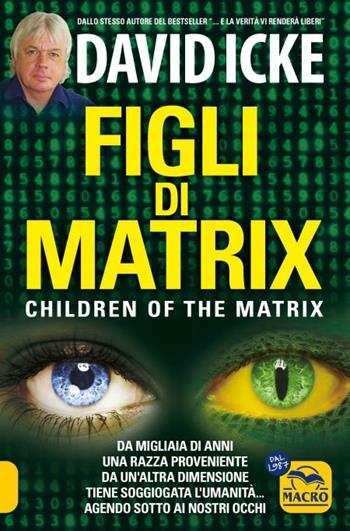 Figli di Matrix. Children of the Matrix. Da migliaia di anni una razza proveniente da un'altra dimensione tiene soggiogata l'umanità...agendo sotto ai nostri occhi. Nuova ediz. - David Icke - Libro Gruppo Editoriale Macro 2023, Verità nascoste | Libraccio.it