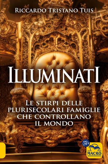 Illuminati. Le stirpi delle plurisecolari famiglie che controllano il mondo - Riccardo Tristano Tuis - Libro Gruppo Editoriale Macro 2024, Verità nascoste | Libraccio.it