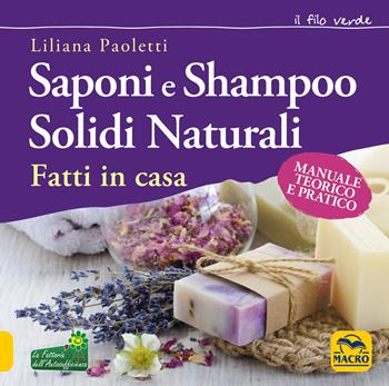 Saponi e shampoo solidi, naturali, fatti in casa. Manuale teorico e pratico - Liliana Paoletti - Libro Macro Edizioni 2021, Il filo verde di Arianna | Libraccio.it