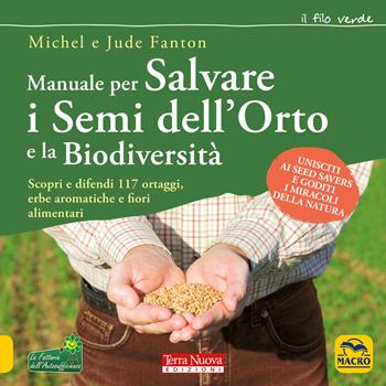 Manuale per salvare i semi dell'orto e la biodiversità. Scopri e difendi 117 ortaggi, erbe aromatiche e fiori alimentari - Michel Fanton, Jude Fanton - Libro Gruppo Editoriale Macro 2020, Il filo verde di Arianna | Libraccio.it