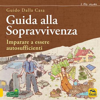 Guida alla sopravvivenza. Imparare a essere autosufficienti - Guido Dalla Casa - Libro Macro Edizioni 2020, Il filo verde di Arianna | Libraccio.it