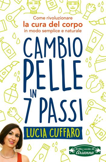 Cambio pelle in 7 passi. Come rivoluzionare la cura del corpo in modo semplice e naturale - Lucia Cuffaro - Libro Arianna Editrice 2021 | Libraccio.it