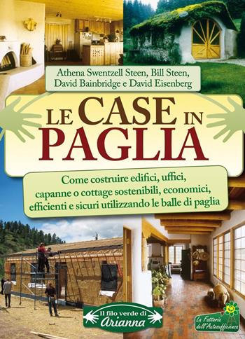 Le case in paglia. Come costruire edifici, uffici, capanne o cottage sostenibili e sicuri utilizzando le balle di paglia - Athena Swentzell Steen, Bill Steen, David Bainbridge - Libro Gruppo Editoriale Macro 2021, Il filo verde di Arianna | Libraccio.it