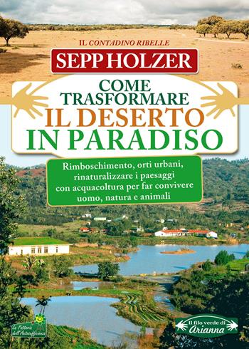 Come trasformare il deserto in paradiso - Sepp Holzer - Libro Gruppo Editoriale Macro 2021, Il filo verde di Arianna | Libraccio.it